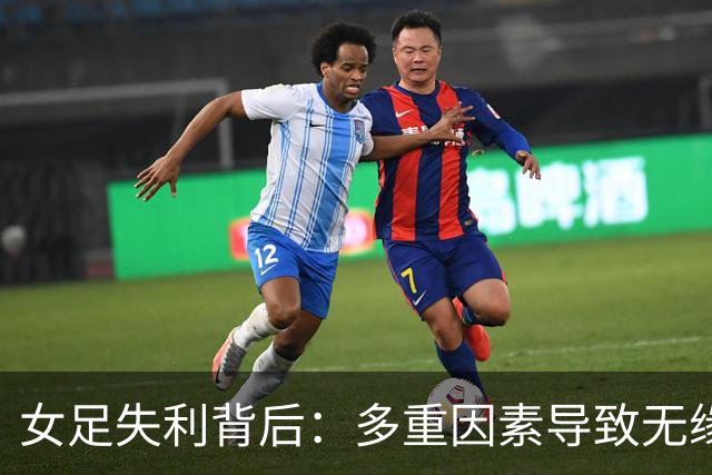女足失利背后：多重因素导致无缘亚运决赛，战术选择成焦点