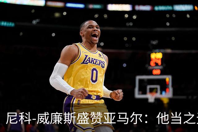 尼科-威廉斯盛赞亚马尔：他当之无愧的金球奖候选人